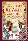 Le più belle storie di re Artù e dei cavalieri della Tavola Rotonda. Ediz. a colori libro