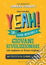 Yeah! 100 storie incredibili di giovani rivoluzionari che vogliono un futuro migliore. Una proposta per cambiare il mondo libro