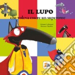 Il lupo che voleva essere un supereroe. Amico lupo. Ediz. a colori libro