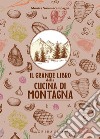 Il grande libro della cucina di montagna libro di Sommacampagna Monica