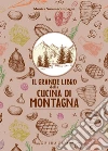 Il grande libro della cucina di montagna libro