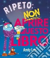 Ripeto non aprire questo libro. Ediz. a colori libro