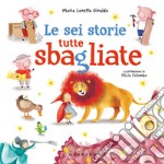 Le sei storie tutte sbagliate. Ediz. a colori libro