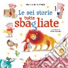 Le sei storie tutte sbagliate. Ediz. a colori libro