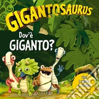 Dov'è Giganto? Gigantosaurus. Ediz. a colori libro