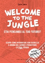 Welcome to the jungle. Stai pensando al tuo futuro? Scopri come affrontare con sicurezza il mondo del lavoro e progettare la tua strada libro