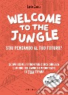 Welcome to the jungle. Stai pensando al tuo futuro? Scopri come affrontare con sicurezza il mondo del lavoro e progettare la tua strada libro