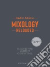 Mixology reloaded. La guida definitiva al mondo dei cocktail libro