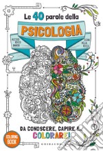 Le 40 parole della psicologia da conoscere, capire e... colorare! Ediz. illustrata