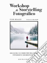 Workshop di storytelling fotografico. Una guida in cinque passi per realizzare fotografie indimenticabili libro