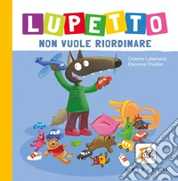 Lupetto non vuole riordinare. Amico lupo. Ediz. a colori