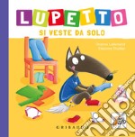 Lupetto si veste da solo. Amico lupo. Ediz. a colori libro