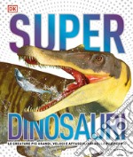 Superdinosauri. Le creature più grandi, veloci e affascinanti della preistoria! Ediz. a colori libro