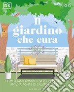 Il giardino che cura. Come trasformare il verde intorno a te in una fonte di salute e serenità libro