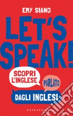 Let's speak! Scopri inglese parlato dagli inglesi libro