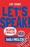 Let's speak! Scopri inglese parlato dagli inglesi libro