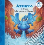 Azzurro il drago che spegneva il fuoco. Ediz. a colori