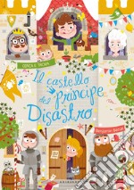 Il castello del principe disastro. Ediz. a colori libro