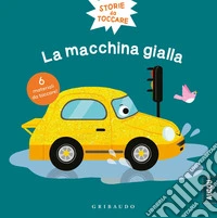 Macchina gialla. Storie da toccare. Ediz. a colori libro