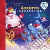 Azzurro e la sfida di Babbo Natale. Ediz. a colori libro