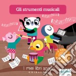 Gli strumenti musicali. I miei libri sonori. Ediz. illustrata libro