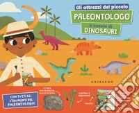 Gli attrezzi del piccolo paleontologo a caccia di dinosauri. Ediz. a colori. Con 4 attrezzi. Con matita. Con scheletro da ricostruire libro