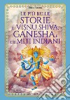 Le più belle storie di Visnu, Shiva, Ganesha e dei miti indiani. Ediz. illustrata libro di Forzani Silvia