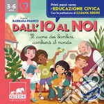 Dall'io al noi. Il cuore dei bambini cambierà il mondo. Ediz. a colori libro