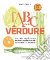 L'ABC delle verdure. La scuola step by step per pulire e cucinare le verdure senza sprechi e con gusto libro
