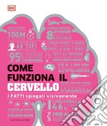 Come funziona il cervello. I fatti spiegati visivamente. Ediz. illustrata libro