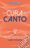 La cura del canto. Dare voce alle proprie emozioni e vivere meglio grazie alla cantoterapia libro di Pastorino Claudia