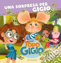 Una sorpresa per Gigio. Topo Gigio. Ediz. a colori libro