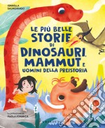 Le più belle storie di dinosauri, mammut e uomini della preistoria libro