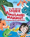 Più belle storie di dinosauri mammut e uomini. Ediz. illustrata libro