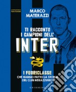 Ti racconto i campioni dell'Inter. I fuoriclasse che hanno fatto la storia del club nerazzurro. Ediz. illustrata libro