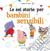 Le sei storie per bambini sensibili. Ediz. a colori libro