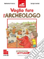 Voglio fare l'archeologo. Primissime letture. Livello 8 libro