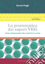 La grammatica dei sapori VEG. Guida indispensabile alla creatività in cucina. Ediz. illustrata libro