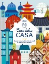 Casa dolce casa. Le abitazioni più affascinanti e curiose del mondo libro