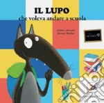 Il lupo che voleva andare a scuola. Amico lupo. Ediz. a colori libro