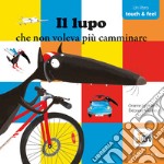 Il lupo che non voleva più camminare. Amico lupo. Touch & feel. Ediz. a colori libro