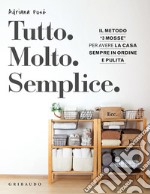 Tutto. Molto. Semplice. Il metodo «3 mosse» per avere la casa sempre in ordine e pulita