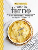 Tutto in forno. Oltre 100 ricette da infornare per poi non pensarci più libro