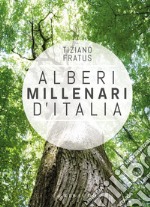 Alberi millenari d'Italia. Un viaggio fra i boschi nascosti. Ediz. illustrata libro