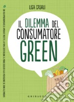 Il dilemma del consumatore green. Manuale per acquisti a basso impatto ambientale libro