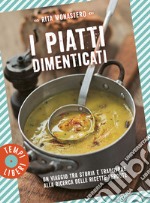 I piatti dimenticati. Un viaggio tra storia e tradizione alla ricerca delle ricette perdute libro