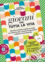 Giovani per tutta la vita. Riprendi il controllo su quello che mangi per restare in salute, ritrovare energia positiva e rallentare l'invecchiamento