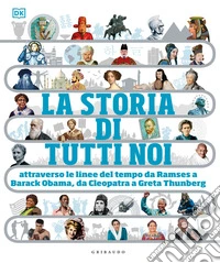 La storia di tutti noi attraverso le linee del tempo da Ramses a Barack Obama, da Cleopatra a Greta Thunberg. Ediz. a colori libro