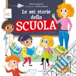 Le sei storie della scuola. Ediz. illustrata libro