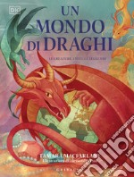 Un mondo di draghi. Le creature, i miti, le leggende. Ediz. a colori libro